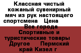 Классная чистый кожаный сувенирный мяч из рук настоящего спортсмена › Цена ­ 1 000 - Все города Спортивные и туристические товары » Другое   . Пермский край,Кизел г.